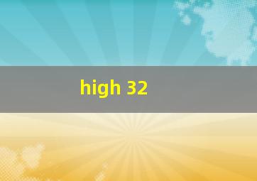  high 32